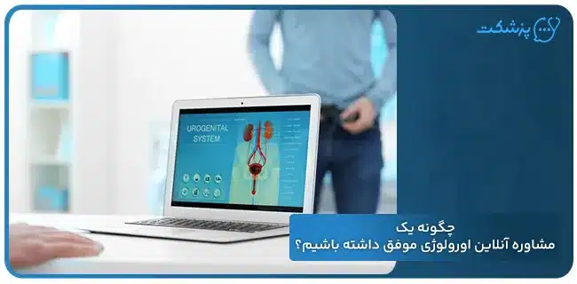 چگونه یک مشاوره آنلاین اورولوژی موفق داشته باشیم؟ | پزشکت